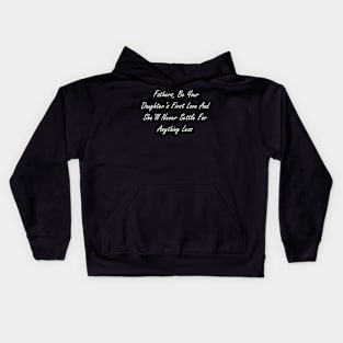 Fathers, be your daughter’s first love and she’ll never settle for anything less Kids Hoodie